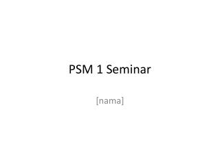 PSM 1 Seminar