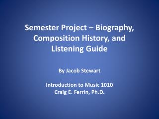 Semester Project – Biography, Composition History, and Listening Guide