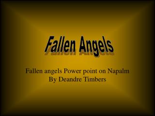 Fallen angels Power point on Napalm By Deandre Timbers