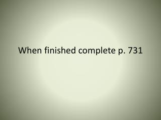When finished complete p. 731