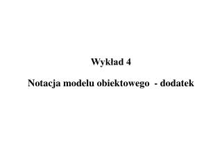 Wykład 4 Notacja modelu obiektowego - dodatek