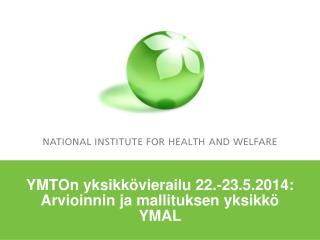 YMTOn yksikkövierailu 22.-23.5.2014: Arvioinnin ja mallituksen yksikkö YMAL