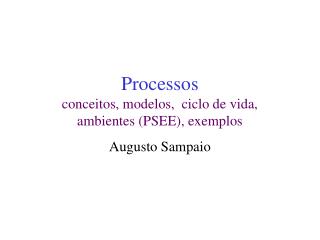 Processos conceitos, modelos, ciclo de vida, ambientes (PSEE), exemplos