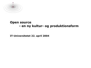 Open source 	- en ny kultur- og produktionsform IT-Universitetet 22. april 2004