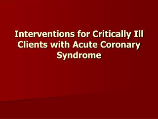 Interventions for Critically Ill Clients with Acute Coronary Syndrome