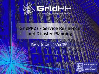 GridPP22 – Service Resilience and Disaster Planning