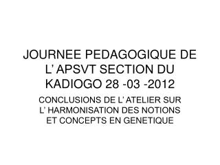 JOURNEE PEDAGOGIQUE DE L’ APSVT SECTION DU KADIOGO 28 -03 -2012