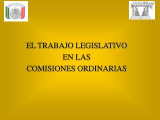 EL TRABAJO LEGISLATIVO EN LAS COMISIONES ORDINARIAS