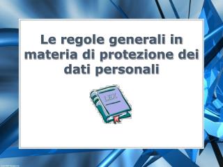 Le regole generali in materia di protezione dei dati personali