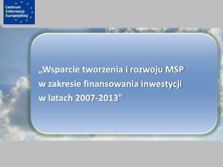 „Wsparcie tworzenia i rozwoju MSP w zakresie finansowania inwestycji w latach 2007-2013”