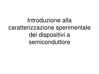 Introduzione alla caratterizzazione sperimentale dei dispositivi a semiconduttore