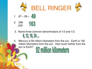 BELL RINGER 87 – 38 = 398 -235 3. Name three common denominators of 1/3 and 1/2.