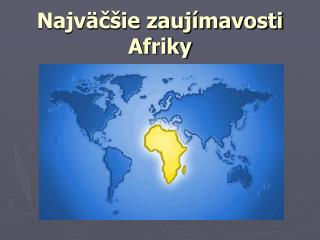 Najväčšie zaujímavosti Afriky