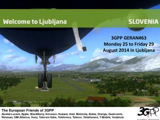 3GPP GERAN#63 Monday 25 to Friday 29 August 2014 in Ljubljana