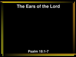 The Ears of the Lord Psalm 18:1-7