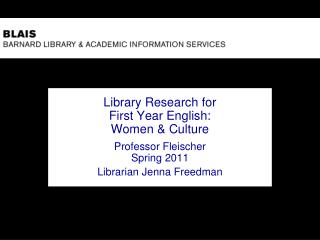 Library Research for First Year English: Women &amp; Culture Professor Fleischer Spring 2011