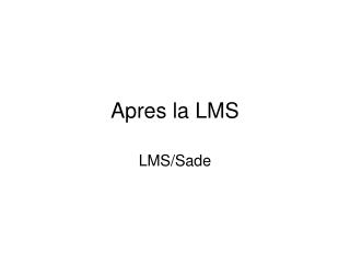 Apres la LMS