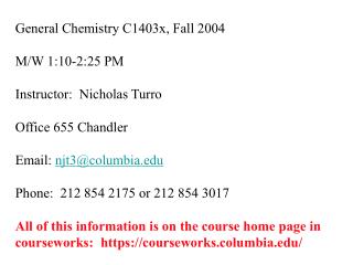 General Chemistry C1403x, Fall 2004 M/W 1:10-2:25 PM Instructor: Nicholas Turro