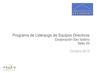 Programa de Liderazgo d e Equipos Directivos Corporación San Isidoro Taller 20 Octubre 2012