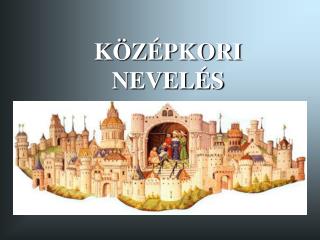 KÖZÉPKORI NEVELÉS