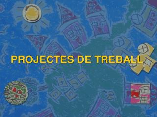 PROJECTES DE TREBALL