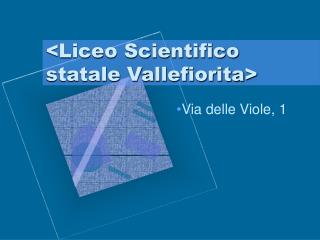 &lt;Liceo Scientifico statale Vallefiorita&gt;