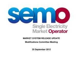 MARKET SYSTEM RELEASE UPDATE Modifications Committee Meeting 25 September 2012