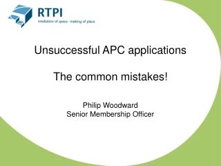 Unsuccessful APC applications The common mistakes! Philip Woodward Senior Membership Officer
