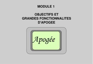 MODULE 1 OBJECTIFS ET GRANDES FONCTIONNALITES D'APOGEE