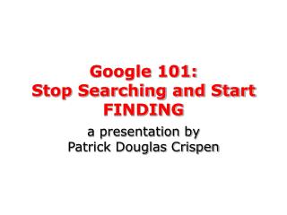 Google 101: Stop Searching and Start FINDING