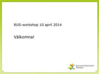 RUS-workshop 10 april 2014 Välkomna!