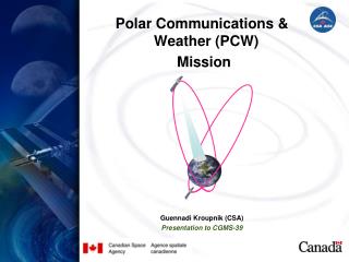 Polar Communications &amp; Weather (PCW) Mission Guennadi Kroupnik (CSA) Presentation to CGMS-39