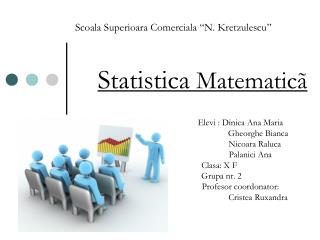 Scoala Superioara Comerciala “N. Kretzulescu” Statistica Matematic ã