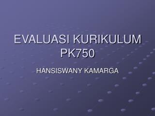EVALUASI KURIKULUM PK750