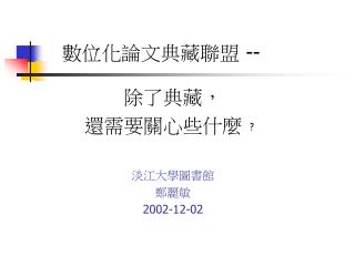 除了典藏， 還需要關心些什麼 ﹖ 淡江大學圖書館 鄭麗敏 2002-12-02