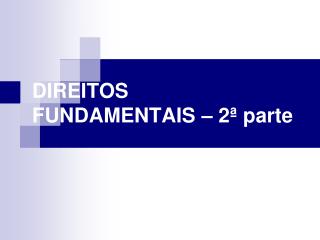 DIREITOS FUNDAMENTAIS – 2ª parte