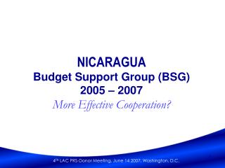 NICARAGUA Budget Support Group (BSG) 2005 – 2007 More Effective Cooperation?