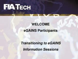 WELCOME eGAINS Participants Transitioning to eGAINS Information Sessions
