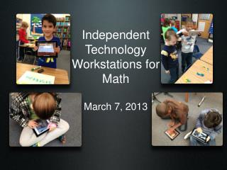 Independent Technology Workstations for Math March 7, 2013