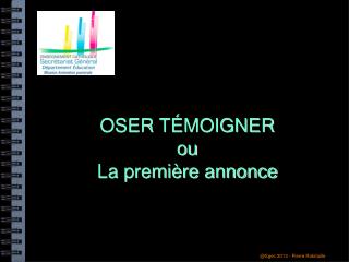 OSER TÉMOIGNER ou La première annonce