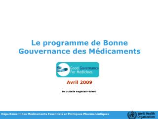 Le programme de Bonne Gouvernance des Médicaments Avril 2009 			Dr Guitelle Baghdadi-Sabeti
