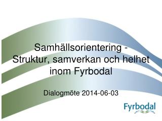 Samhällsorientering - Struktur, samverkan och helhet inom Fyrbodal Dialogmöte 2014-06-03