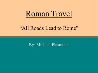 Roman Travel “All Roads Lead to Rome”