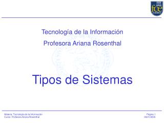 Tecnología de la Información Profesora Ariana Rosenthal Tipos de Sistemas