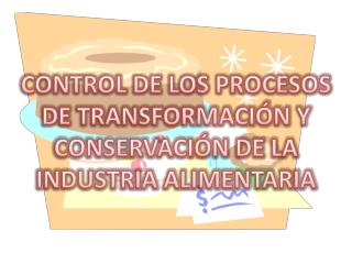 CONTROL DE LOS PROCESOS DE TRANSFORMACIÓN Y CONSERVACIÓN DE LA INDUSTRIA ALIMENTARIA