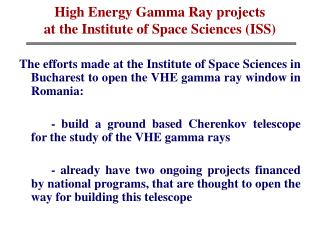 High Energy Gamma Ray projects at the Institute of Space Sciences (ISS)