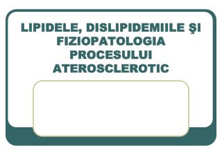 LIPIDELE, DISLIPIDEMIILE ŞI FIZIOPATOLOGIA PROCESULUI ATEROSCLEROTIC