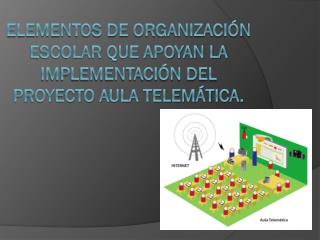 Elementos de organización escolar que apoyan la implementación del proyecto Aula Telemática.