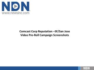 Comcast Corp Reputation –SF/San Jose Video Pre-Roll Campaign Screenshots