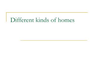 Different kinds of homes